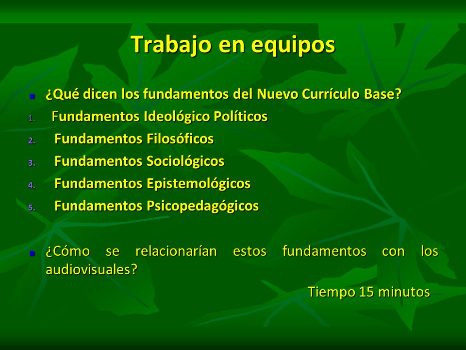 Trabajo en equipos ¿Qué dicen los fundamentos del Nuevo Currículo Base Fundamentos Ideológico Políticos.