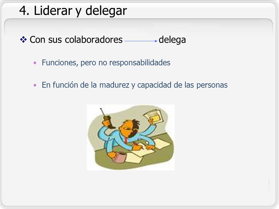 4. Liderar y delegar Con sus colaboradores delega