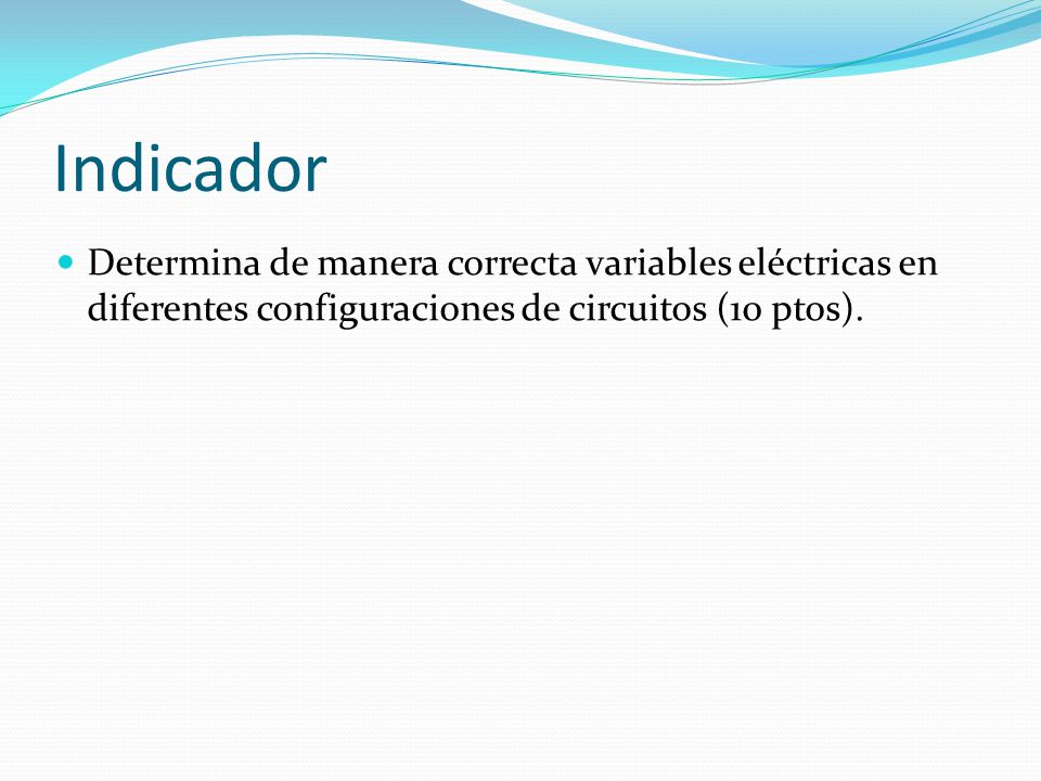 Indicador Determina de manera correcta variables eléctricas en diferentes configuraciones de circuitos (10 ptos).