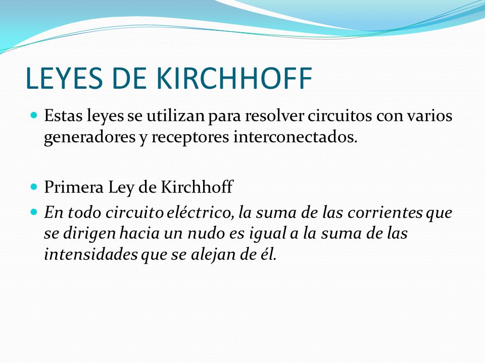 LEYES DE KIRCHHOFF Estas leyes se utilizan para resolver circuitos con varios generadores y receptores interconectados.