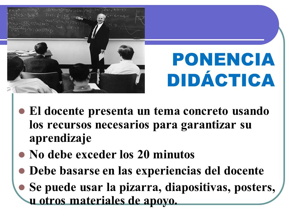 PONENCIA DIDÁCTICA El docente presenta un tema concreto usando los recursos necesarios para garantizar su aprendizaje.