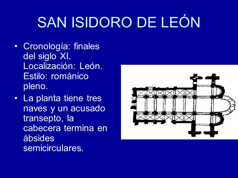 SAN ISIDORO DE LEÓN Cronología: finales del siglo XI. Localización: León. Estilo: románico pleno.