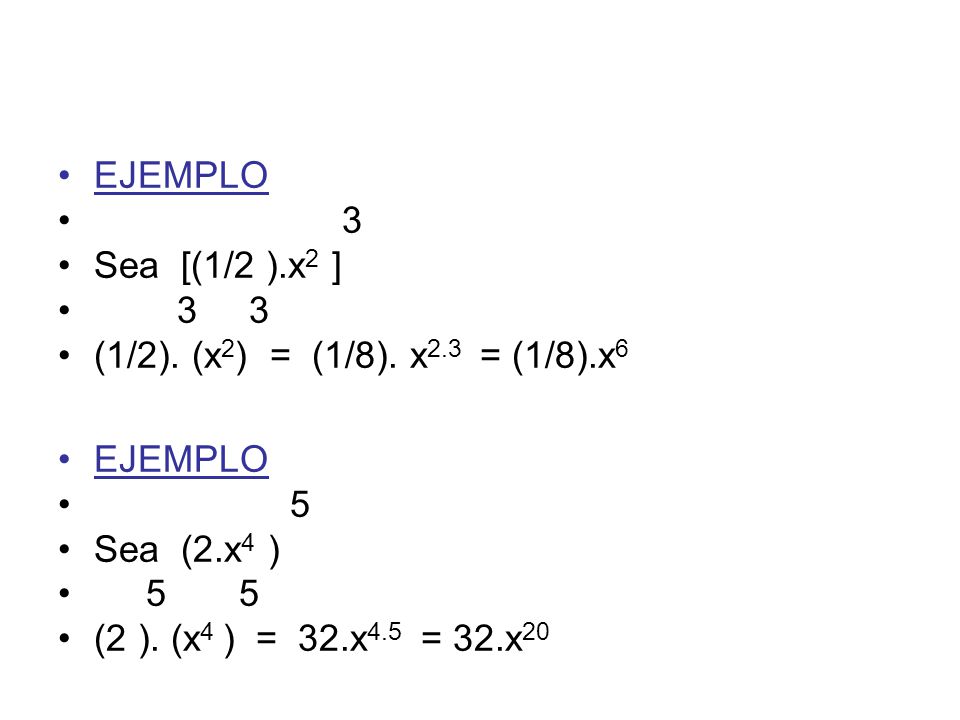 EJEMPLO 3. Sea [(1/2 ).x2 ] 3 3. (1/2). (x2) = (1/8). x2.3 = (1/8).x6. 5. Sea (2.x4 )