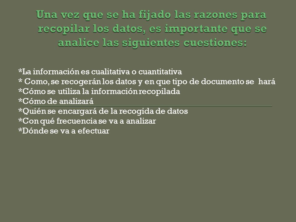 Una vez que se ha fijado las razones para recopilar los datos, es importante que se analice las siguientes cuestiones: