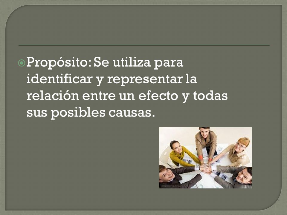 Propósito: Se utiliza para identificar y representar la relación entre un efecto y todas sus posibles causas.