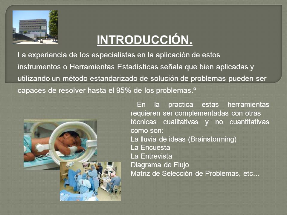 INTRODUCCIÓN. La experiencia de los especialistas en la aplicación de estos. instrumentos o Herramientas Estadísticas señala que bien aplicadas y.