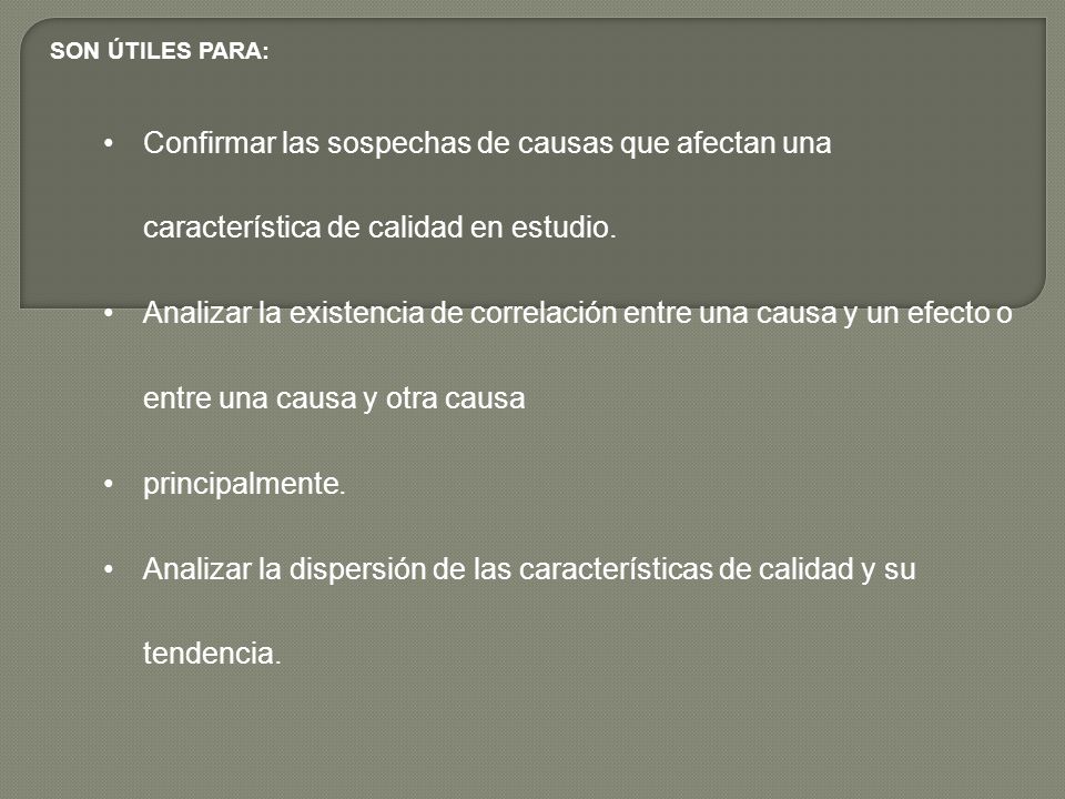 SON ÚTILES PARA: Confirmar las sospechas de causas que afectan una característica de calidad en estudio.
