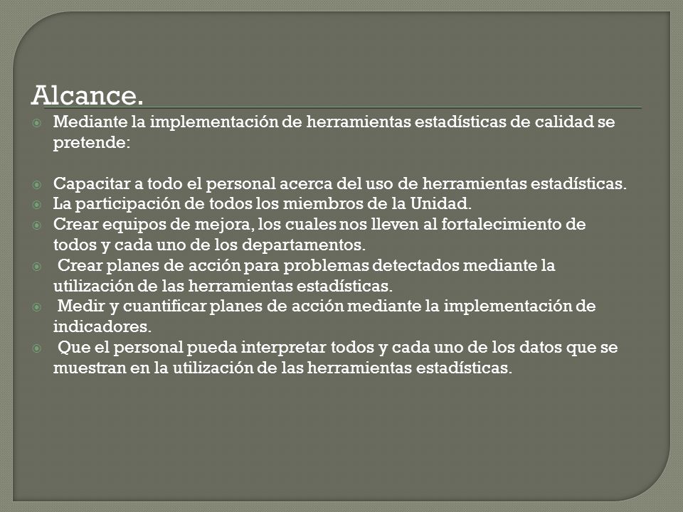 Alcance. Mediante la implementación de herramientas estadísticas de calidad se pretende: