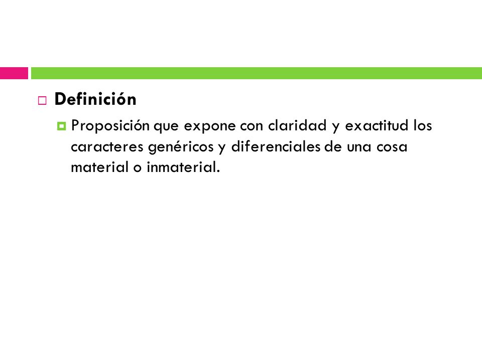 Definición Proposición que expone con claridad y exactitud los caracteres genéricos y diferenciales de una cosa material o inmaterial.
