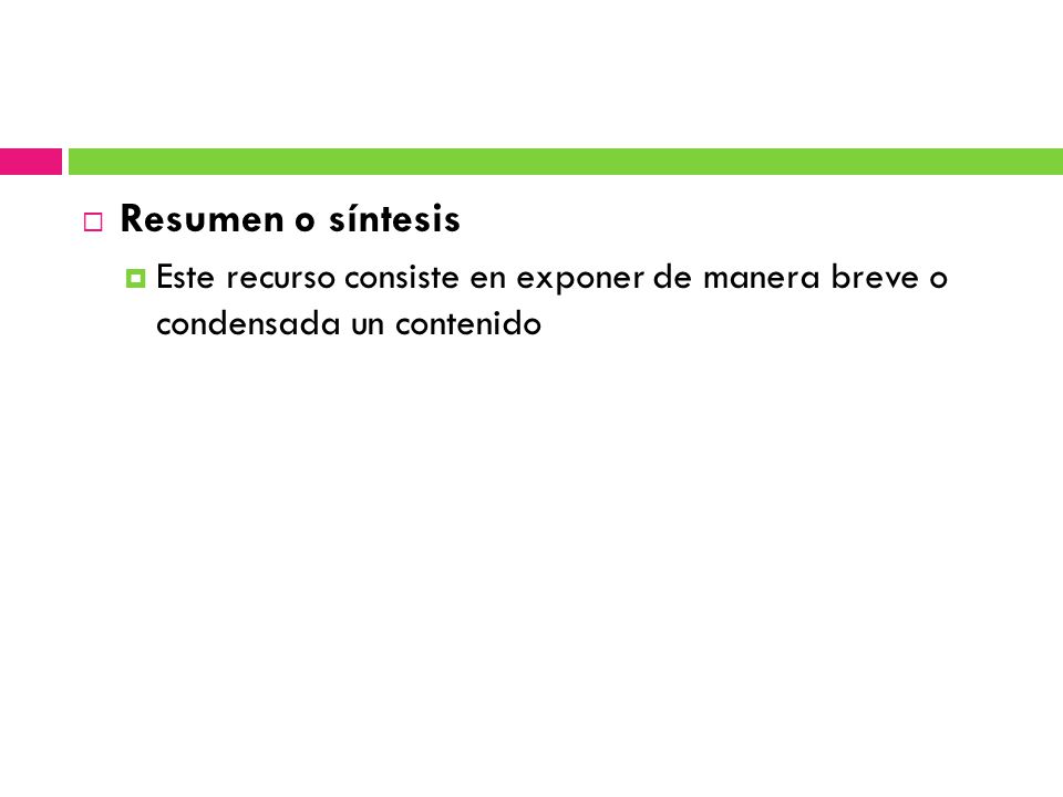Resumen o síntesis Este recurso consiste en exponer de manera breve o condensada un contenido
