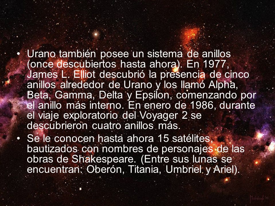 Urano también posee un sistema de anillos (once descubiertos hasta ahora). En 1977, James L. Elliot descubrió la presencia de cinco anillos alrededor de Urano y los llamó Alpha, Beta, Gamma, Delta y Epsilon, comenzando por el anillo más interno. En enero de 1986, durante el viaje exploratorio del Voyager 2 se descubrieron cuatro anillos más.