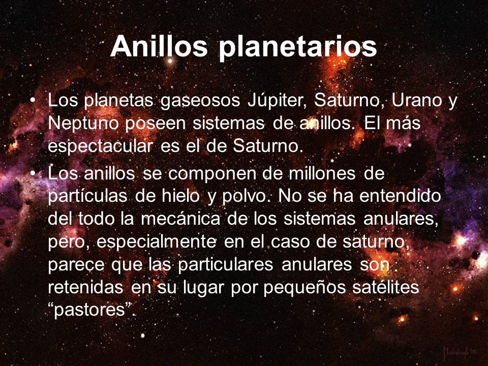 Anillos planetarios Los planetas gaseosos Júpiter, Saturno, Urano y Neptuno poseen sistemas de anillos. El más espectacular es el de Saturno.