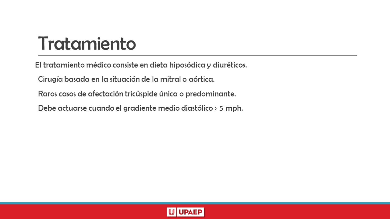 Tratamiento El tratamiento médico consiste en dieta hiposódica y diuréticos. Cirugía basada en la situación de la mitral o aórtica.