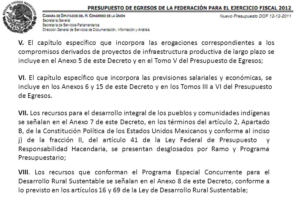 V. El capítulo específico que incorpora las erogaciones correspondientes a los compromisos derivados de proyectos de infraestructura productiva de largo plazo se incluye en el Anexo 5 de este Decreto y en el Tomo V del Presupuesto de Egresos;