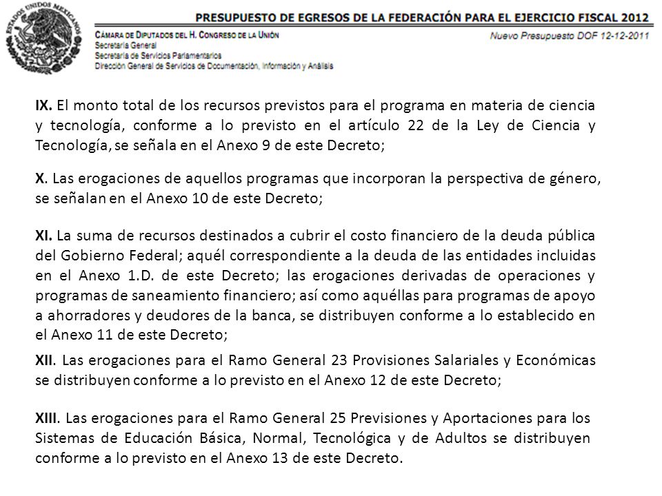 IX. El monto total de los recursos previstos para el programa en materia de ciencia y tecnología, conforme a lo previsto en el artículo 22 de la Ley de Ciencia y Tecnología, se señala en el Anexo 9 de este Decreto;