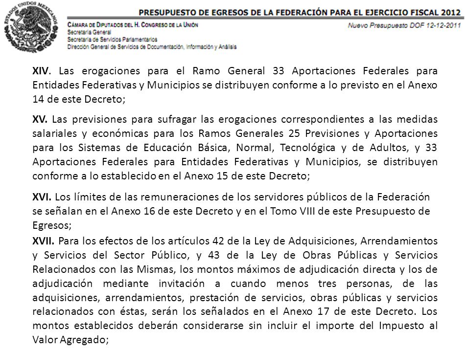 XIV. Las erogaciones para el Ramo General 33 Aportaciones Federales para Entidades Federativas y Municipios se distribuyen conforme a lo previsto en el Anexo 14 de este Decreto;