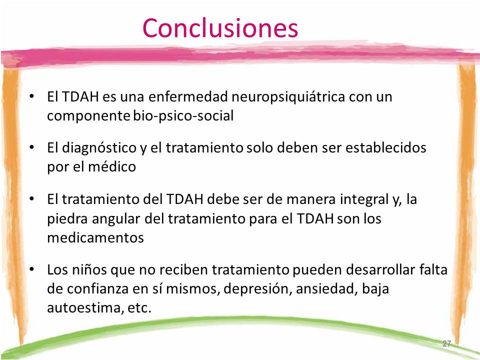 Conclusiones El TDAH es una enfermedad neuropsiquiátrica con un componente bio-psico-social.