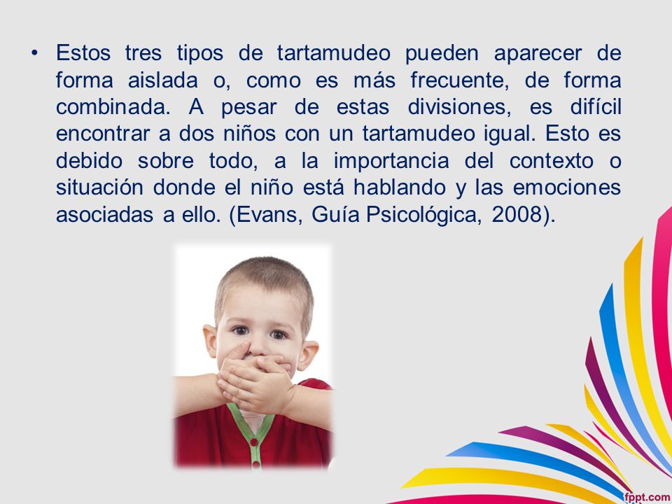 Estos tres tipos de tartamudeo pueden aparecer de forma aislada o, como es más frecuente, de forma combinada.