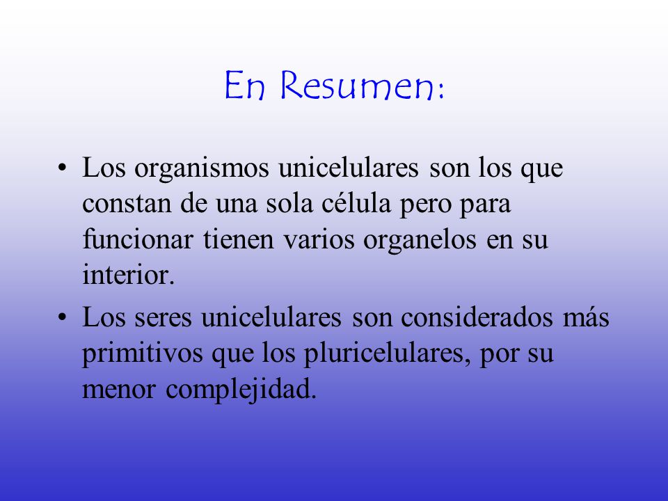 En Resumen: Los organismos unicelulares son los que constan de una sola célula pero para funcionar tienen varios organelos en su interior.