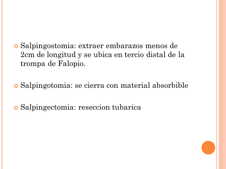 Salpingostomia: extraer embarazos menos de 2cm de longitud y se ubica en tercio distal de la trompa de Falopio.