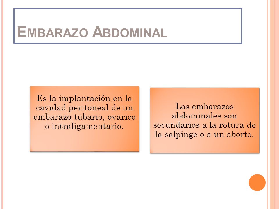 Embarazo Abdominal Es la implantación en la cavidad peritoneal de un embarazo tubario, ovarico o intraligamentario.
