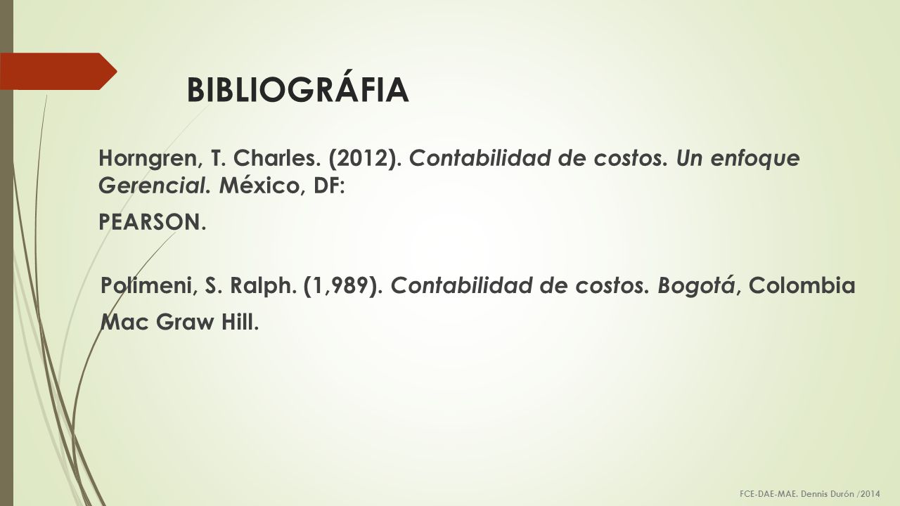 BIBLIOGRÁFIA Horngren, T. Charles. (2012). Contabilidad de costos. Un enfoque Gerencial. México, DF: PEARSON.