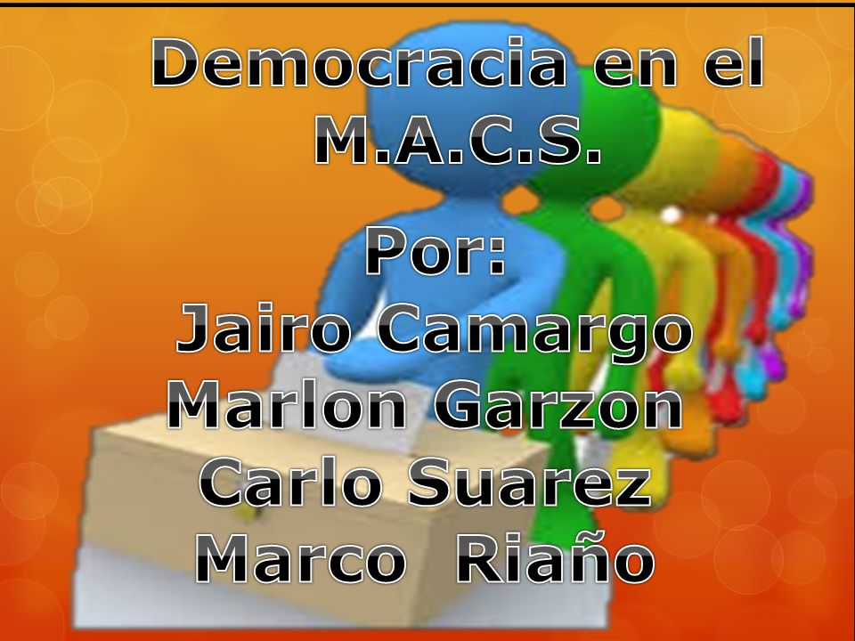 Democracia en el M.A.C.S. Por: Jairo Camargo Marlon Garzon Carlo Suarez Marco Riaño