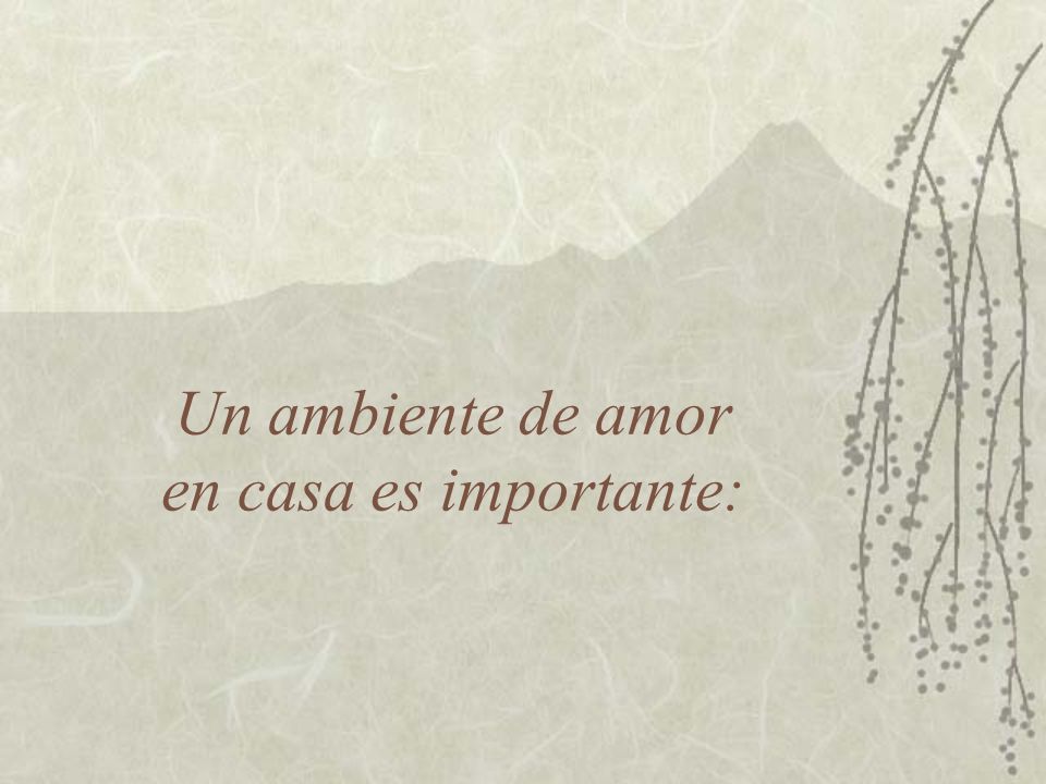 Un ambiente de amor en casa es importante: