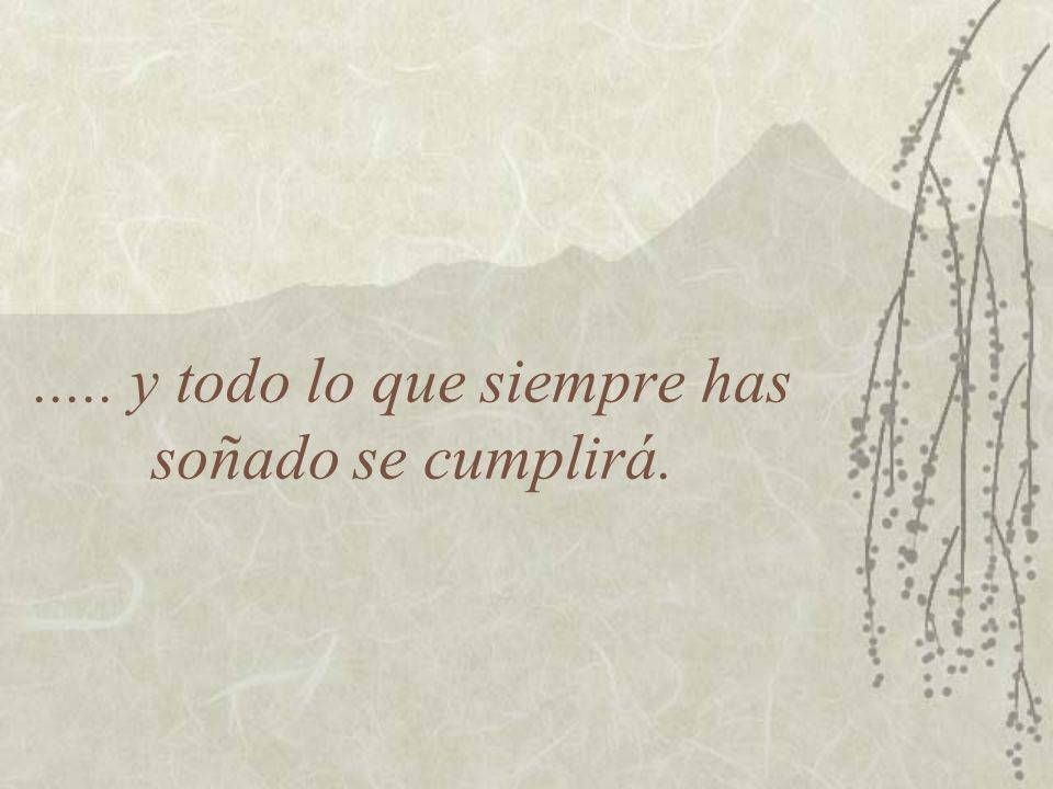 ..... y todo lo que siempre has soñado se cumplirá.