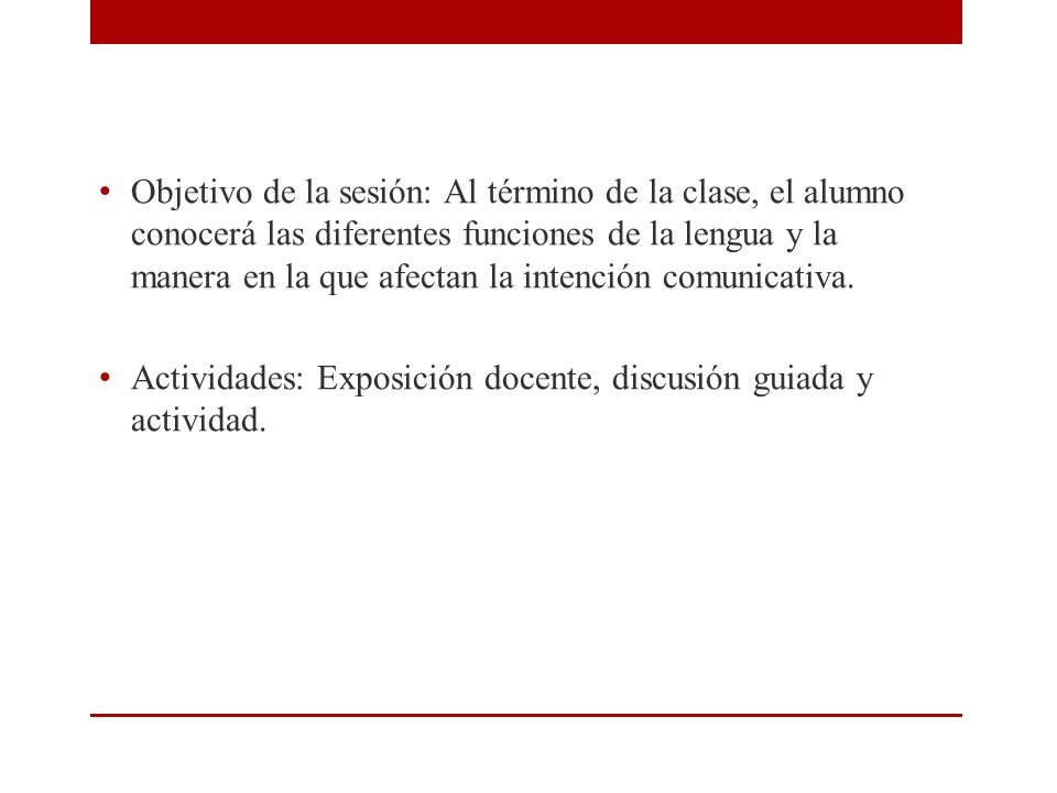 Objetivo de la sesión: Al término de la clase, el alumno conocerá las diferentes funciones de la lengua y la manera en la que afectan la intención comunicativa.