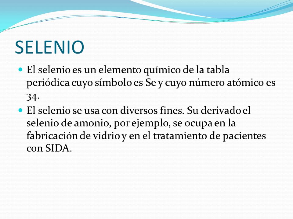 SELENIO El selenio es un elemento químico de la tabla periódica cuyo símbolo es Se y cuyo número atómico es 34.