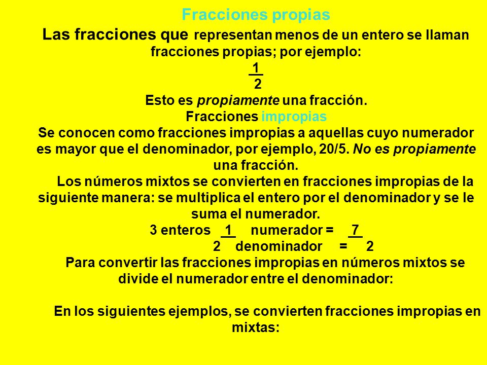 Fracciones propias Las fracciones que representan menos de un entero se llaman fracciones propias; por ejemplo: