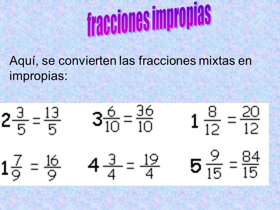 fracciones impropias Aquí, se convierten las fracciones mixtas en impropias: