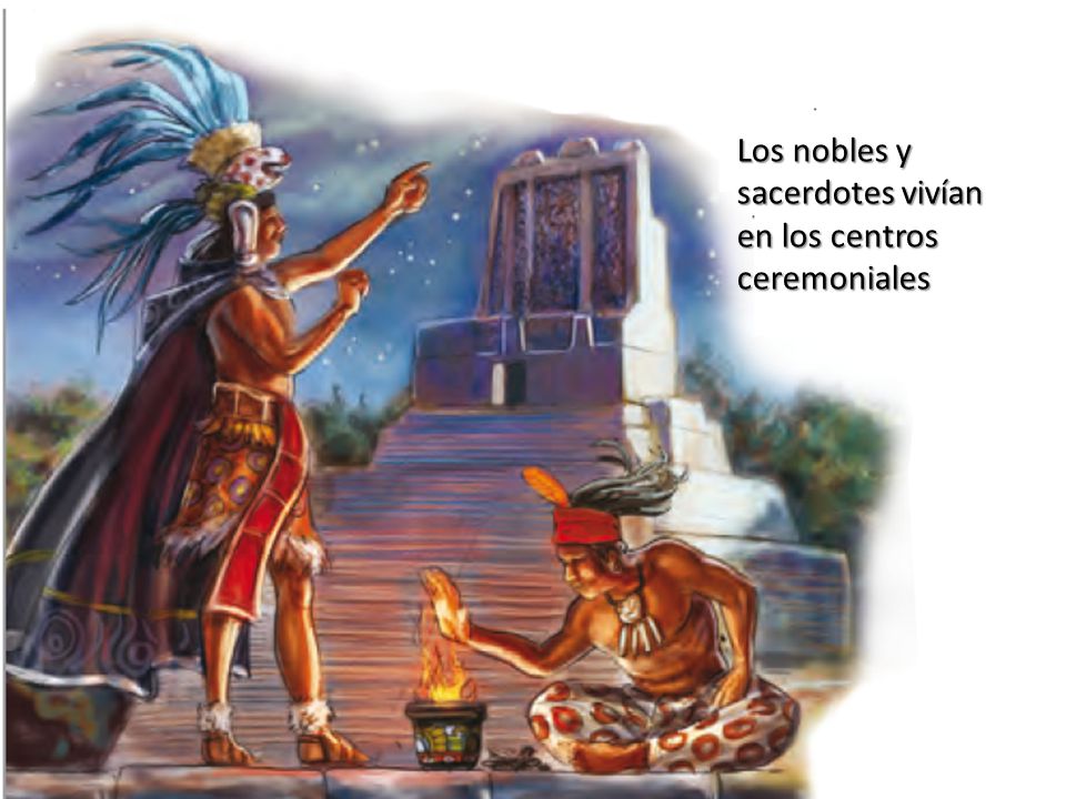 Los nobles y sacerdotes vivían en los centros ceremoniales