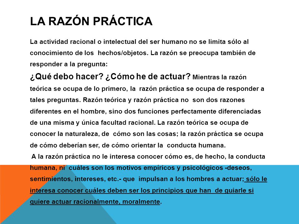 La razón práctica La actividad racional o intelectual del ser humano no se limita sólo al.