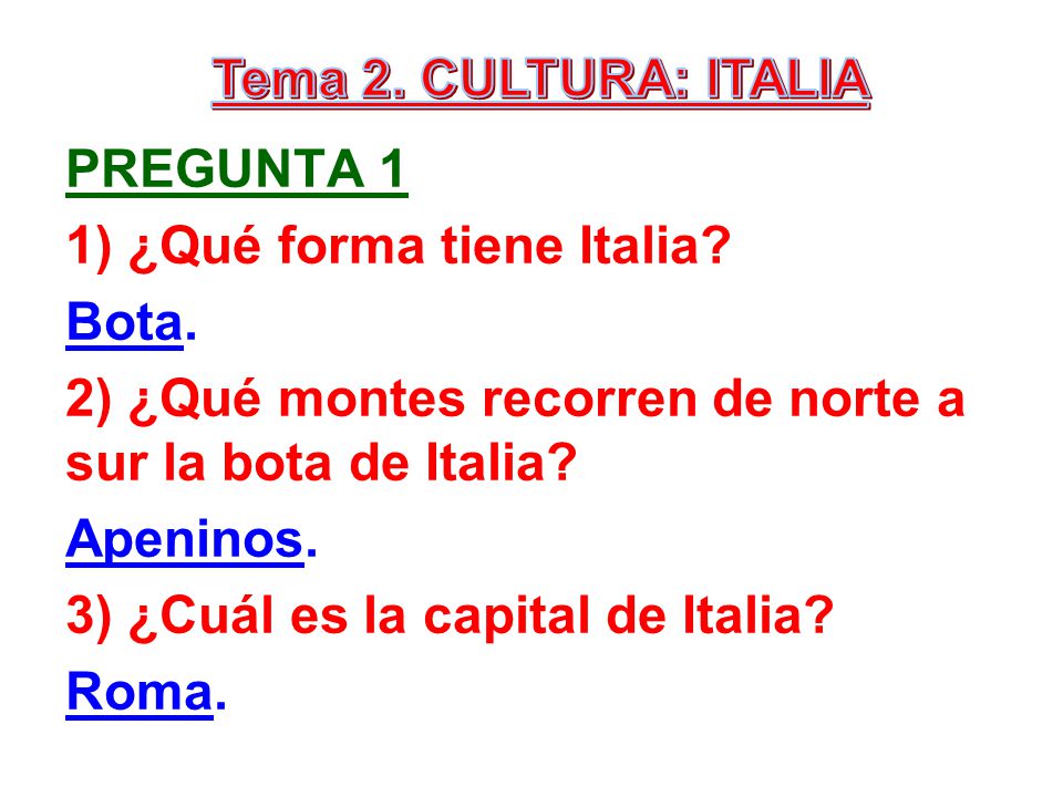 Tema 2. CULTURA: ITALIA pregunta 1. 1) ¿Qué forma tiene Italia Bota. 2) ¿Qué montes recorren de norte a sur la bota de Italia