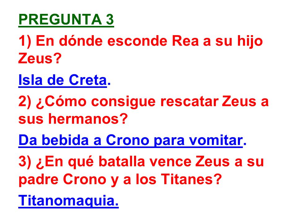 Pregunta 3 1) En dónde esconde Rea a su hijo Zeus Isla de Creta. 2) ¿Cómo consigue rescatar Zeus a sus hermanos