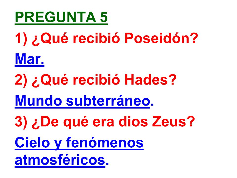 pregunta 5 1) ¿Qué recibió Poseidón Mar. 2) ¿Qué recibió Hades Mundo subterráneo. 3) ¿De qué era dios Zeus