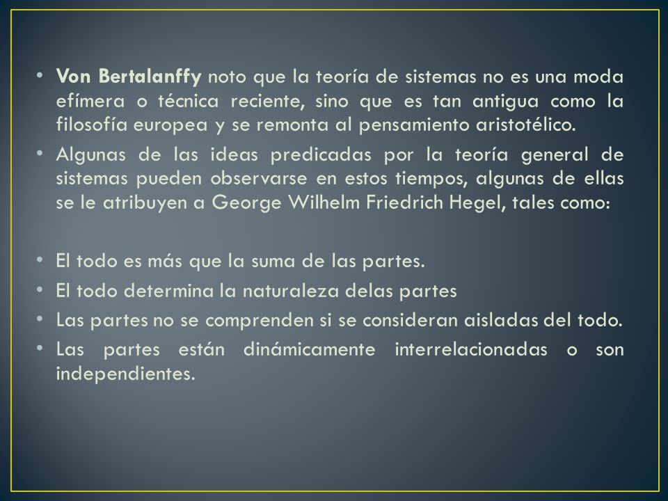Von Bertalanffy noto que la teoría de sistemas no es una moda efímera o técnica reciente, sino que es tan antigua como la filosofía europea y se remonta al pensamiento aristotélico.