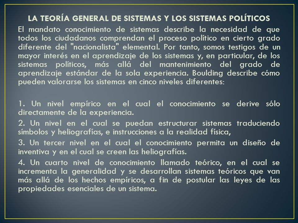 LA TEORÍA GENERAL DE SISTEMAS Y LOS SISTEMAS POLÍTICOS El mandato conocimiento de sistemas describe la necesidad de que todos los ciudadanos comprendan el proceso político en cierto grado diferente del nacionalista elemental.