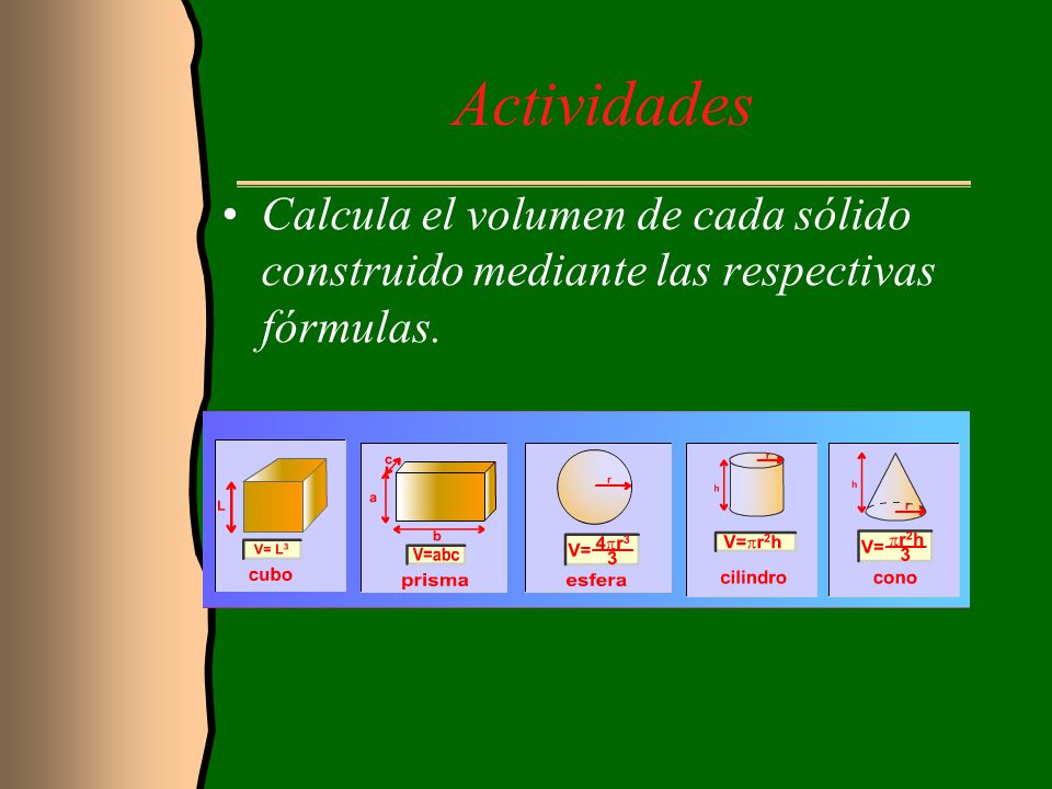 Actividades Calcula el volumen de cada sólido construido mediante las respectivas fórmulas.