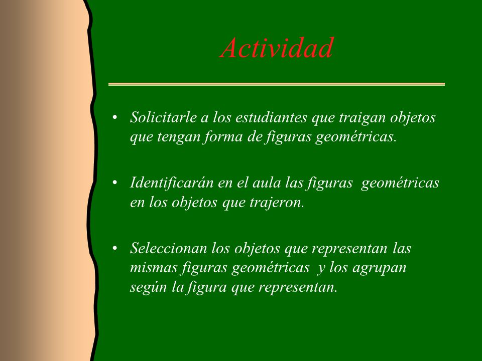 Actividad Solicitarle a los estudiantes que traigan objetos que tengan forma de figuras geométricas.