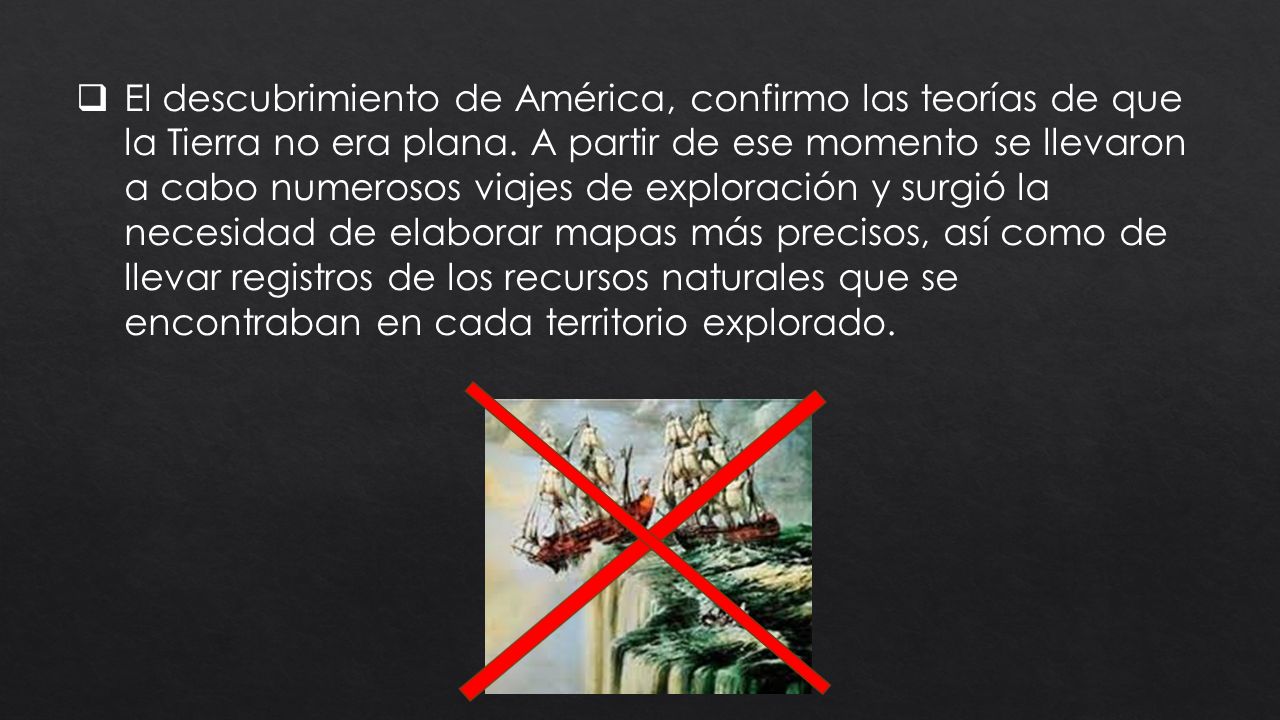 El descubrimiento de América, confirmo las teorías de que la Tierra no era plana.