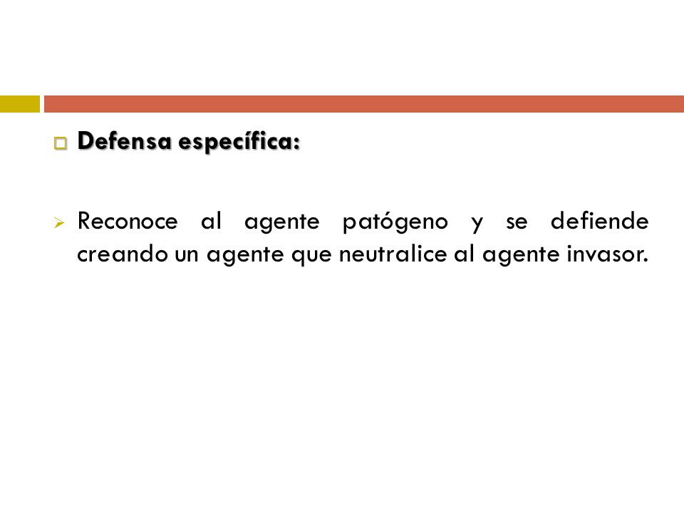 Defensa específica: Reconoce al agente patógeno y se defiende creando un agente que neutralice al agente invasor.