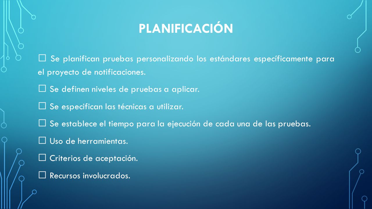 PLANIFICACIÓN  Se planifican pruebas personalizando los estándares específicamente para el proyecto de notificaciones.