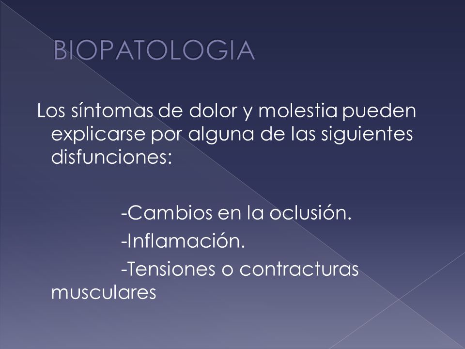 BIOPATOLOGIA Los síntomas de dolor y molestia pueden explicarse por alguna de las siguientes disfunciones: