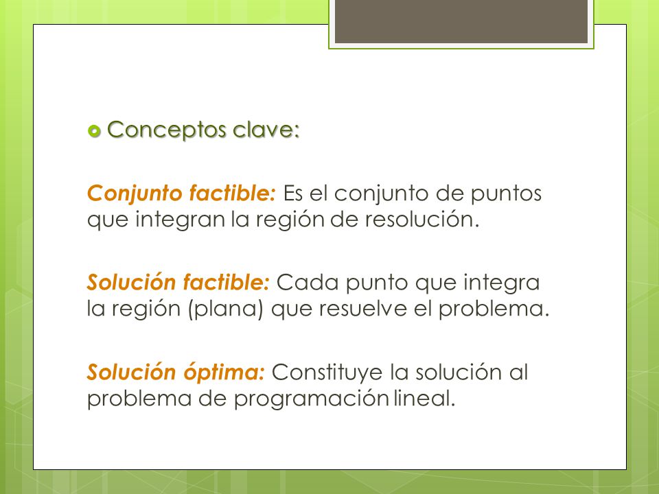 Conceptos clave: Conjunto factible: Es el conjunto de puntos que integran la región de resolución.