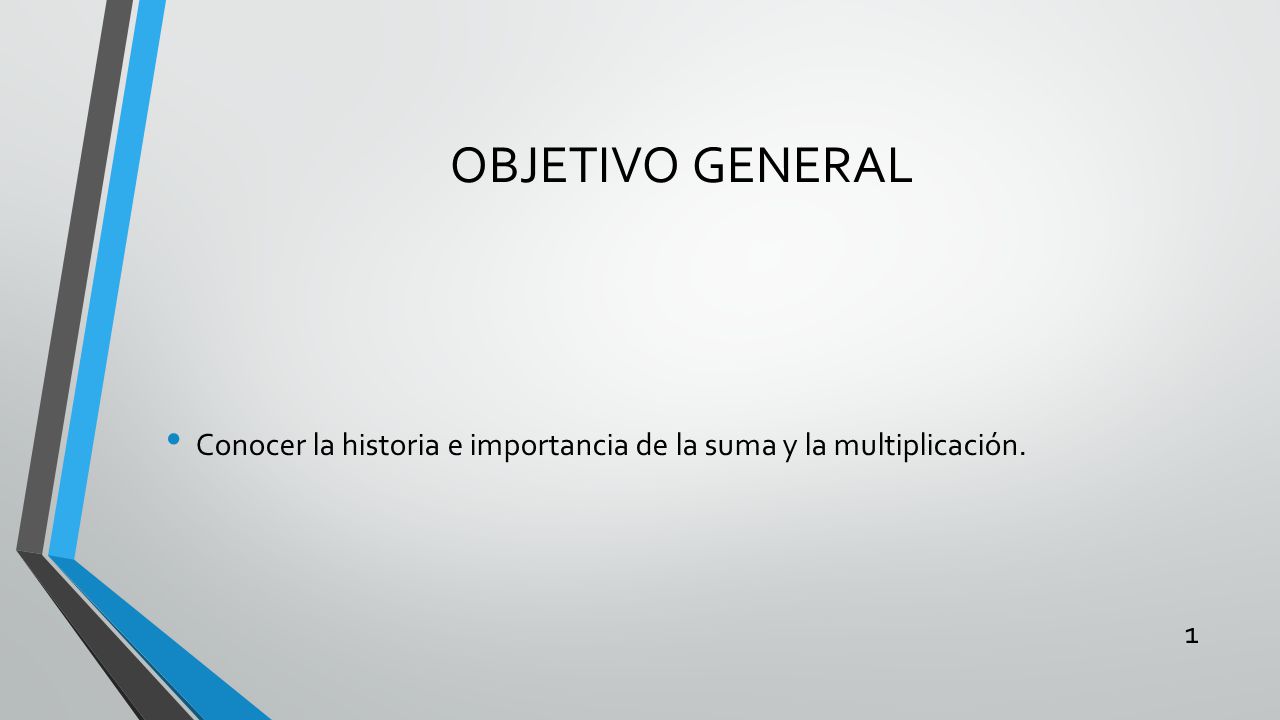 OBJETIVO GENERAL Conocer la historia e importancia de la suma y la multiplicación.