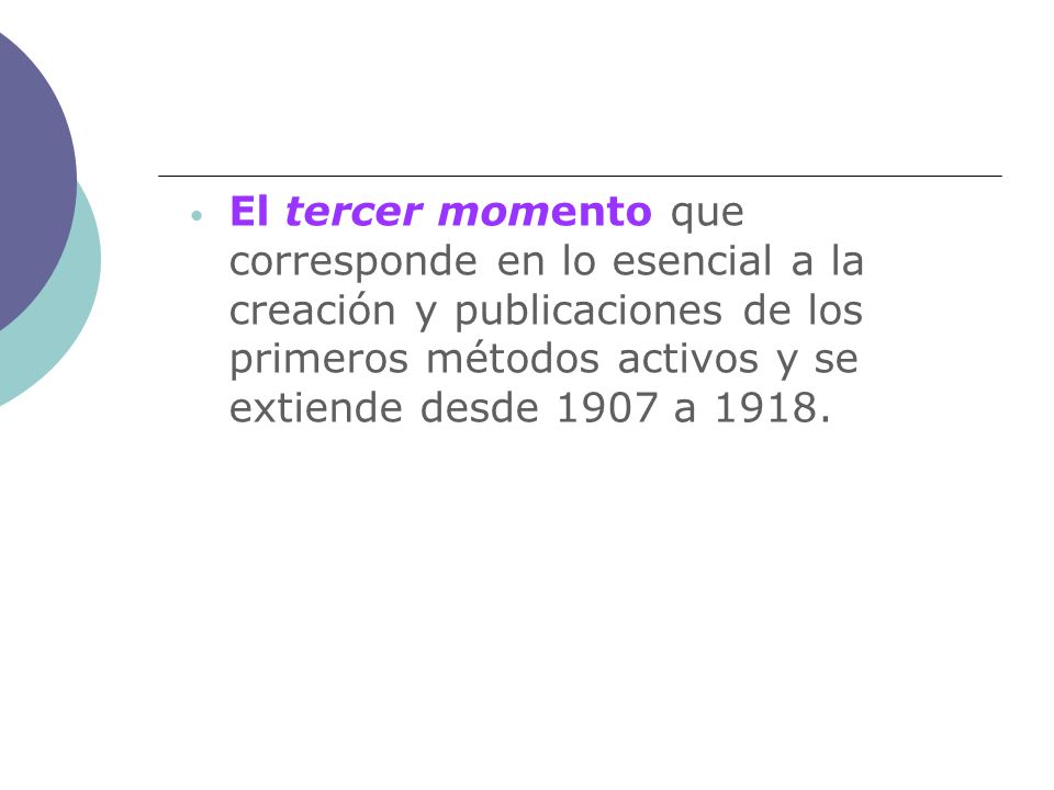 El tercer momento que corresponde en lo esencial a la creación y publicaciones de los primeros métodos activos y se extiende desde 1907 a 1918.