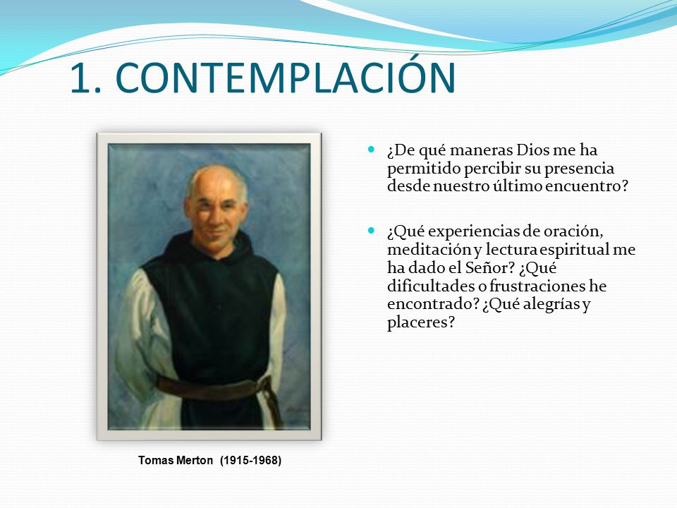 1. CONTEMPLACIÓN ¿De qué maneras Dios me ha permitido percibir su presencia desde nuestro último encuentro